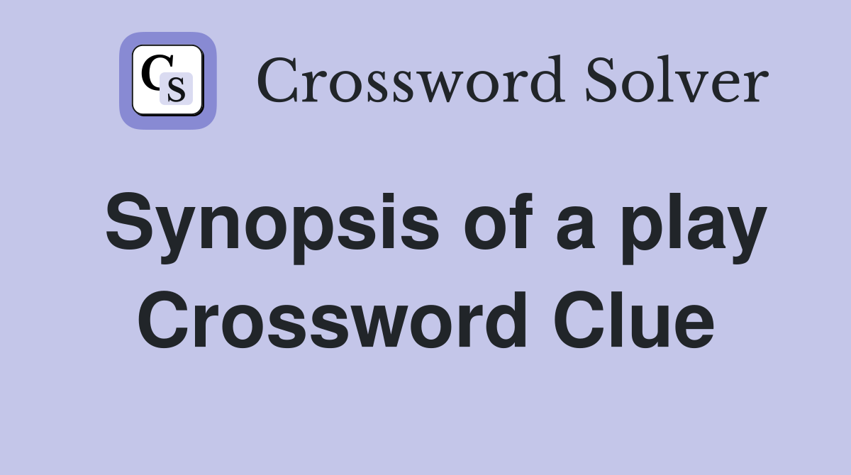 Synopsis of a play Crossword Clue
