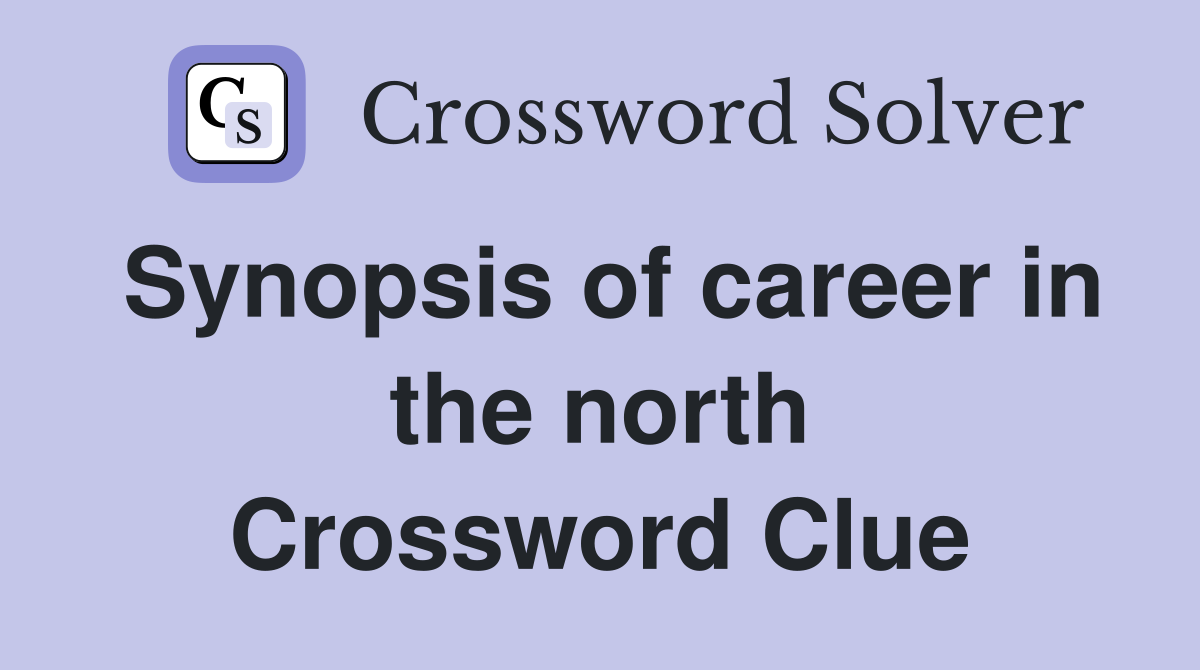 Synopsis of career in the north Crossword Clue
