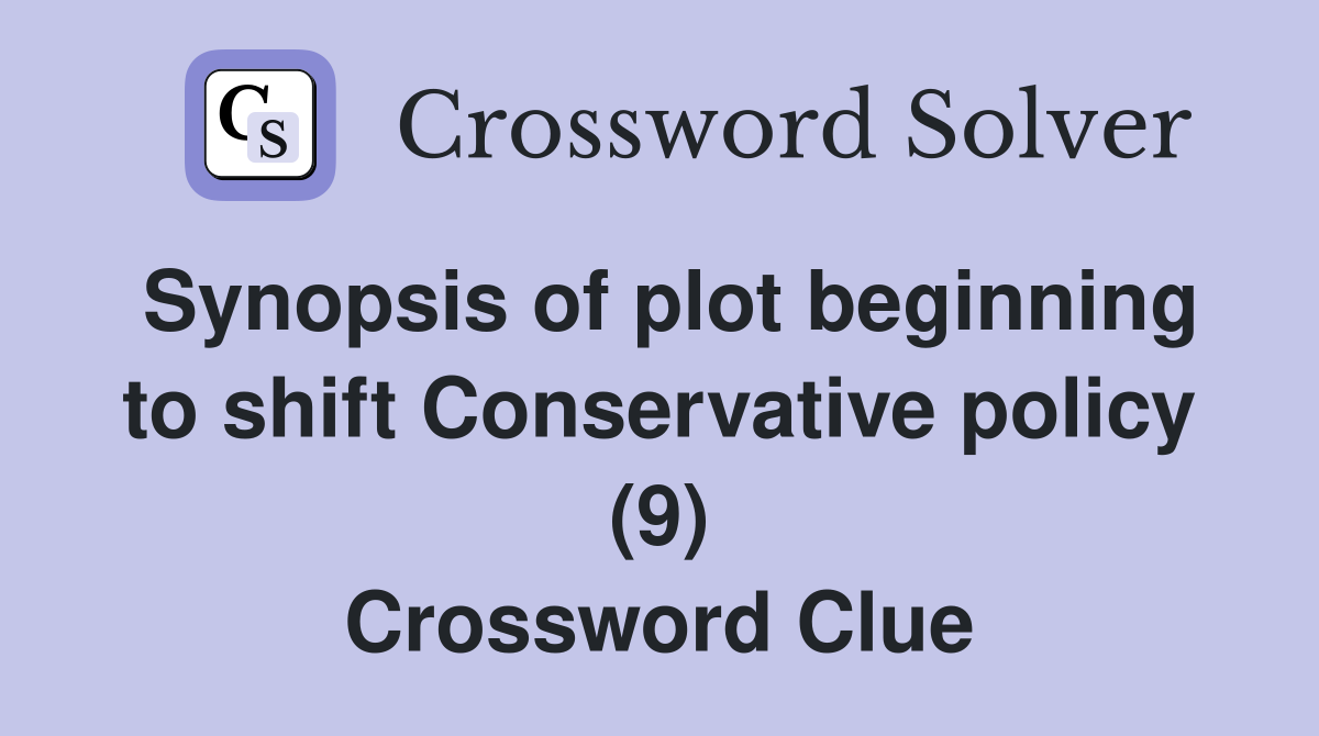 Synopsis of plot beginning to shift Conservative policy (9) Crossword Clue