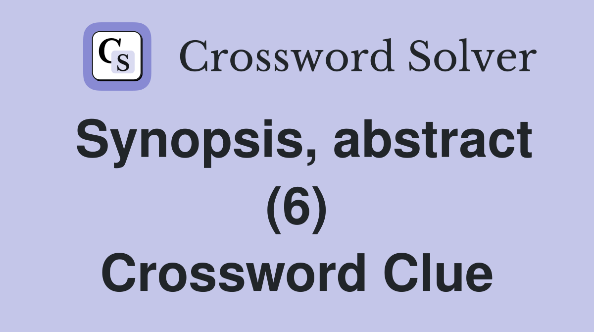 Synopsis, abstract (6) Crossword Clue
