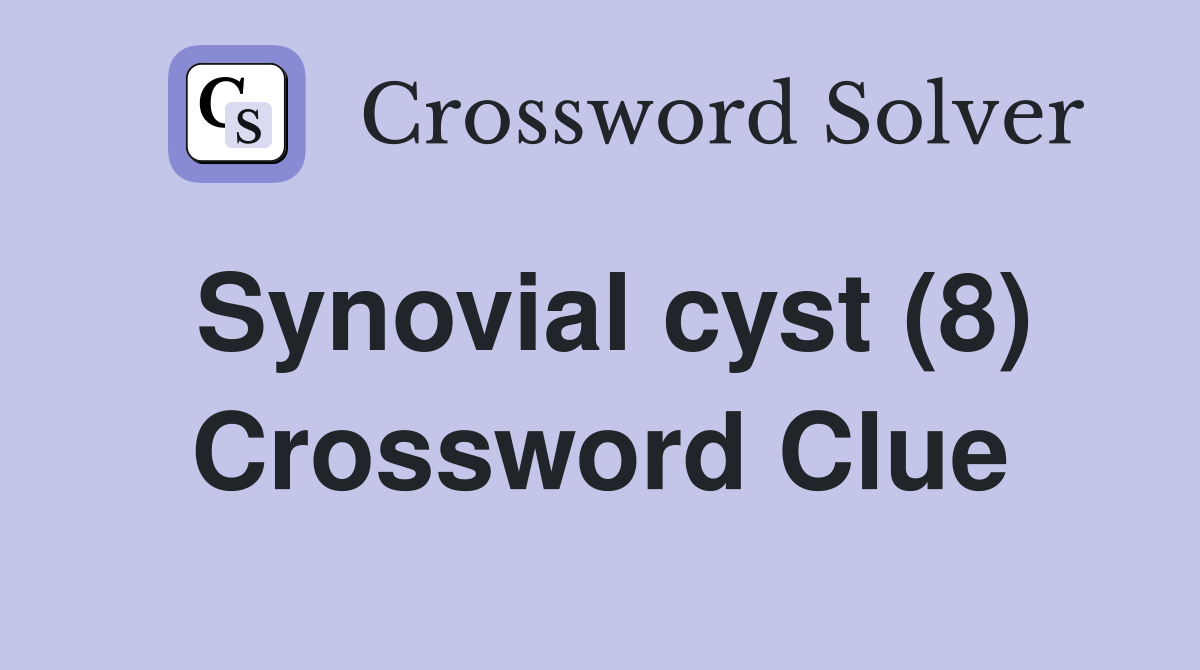 Synovial cyst (8) Crossword Clue