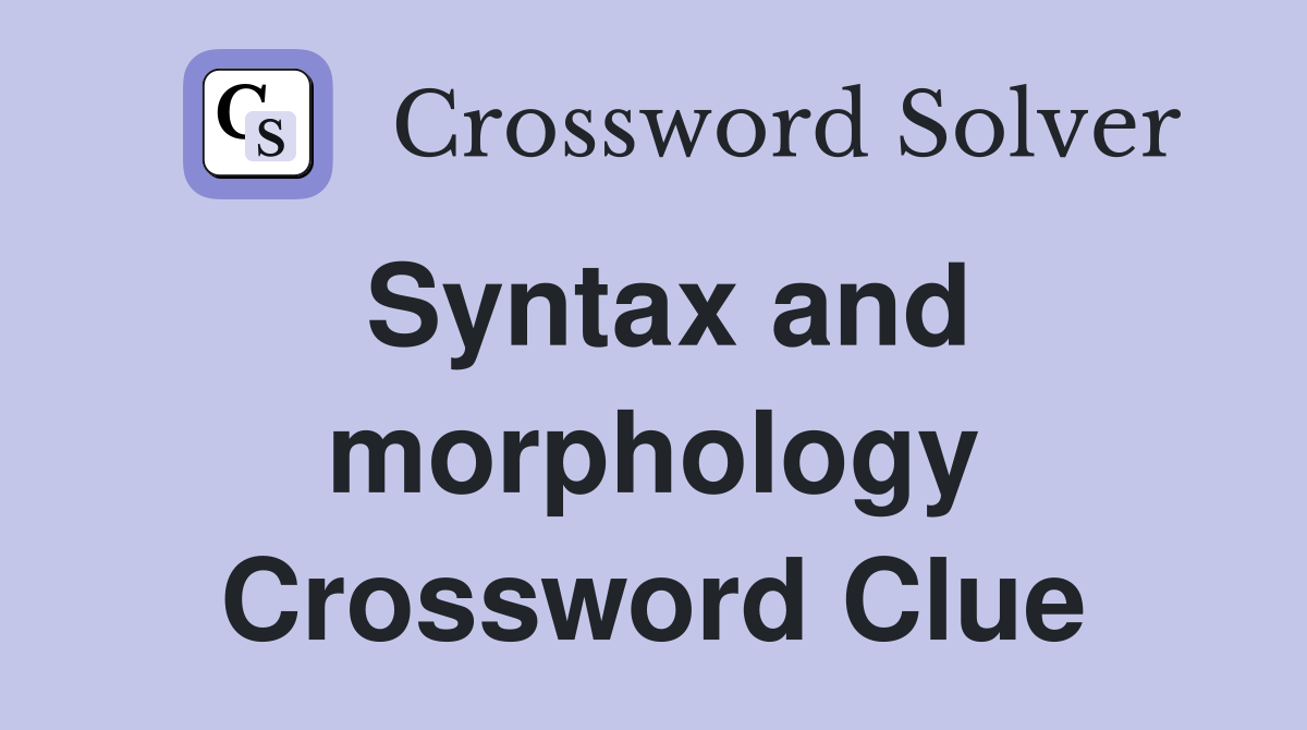 Syntax and morphology Crossword Clue