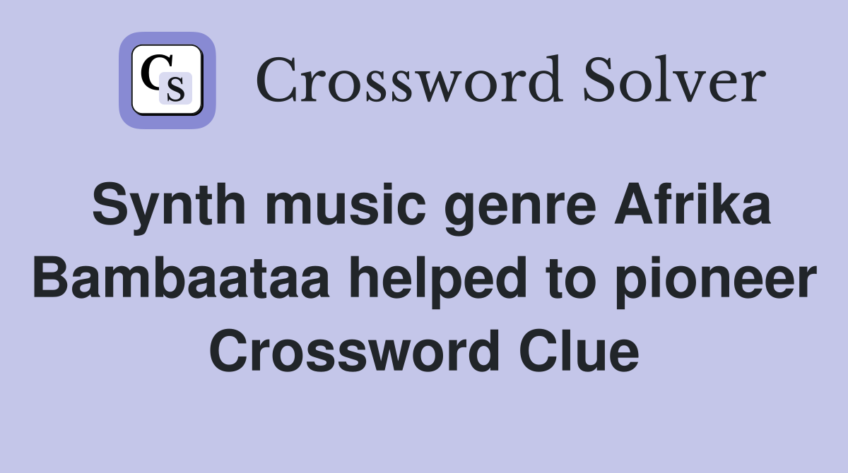Synth music genre Afrika Bambaataa helped to pioneer Crossword Clue