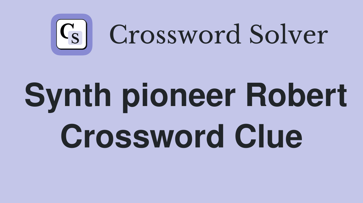 Synth pioneer Robert Crossword Clue