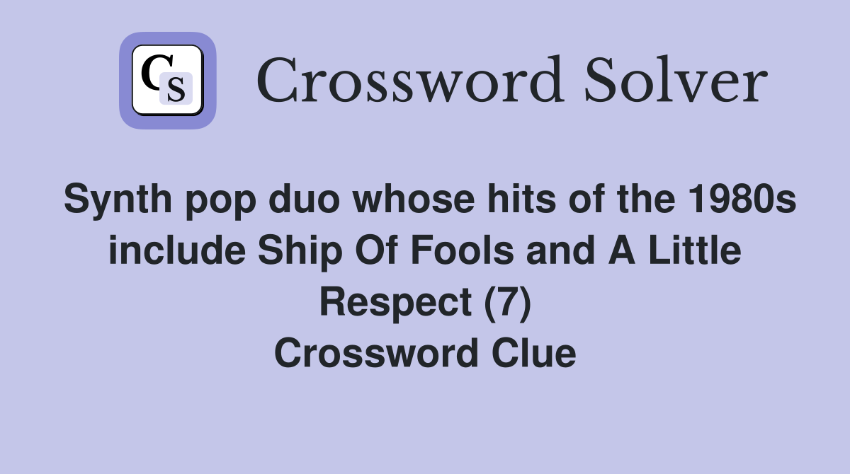 Synth pop duo whose hits of the 1980s include Ship Of Fools and A Little Respect (7) Crossword Clue