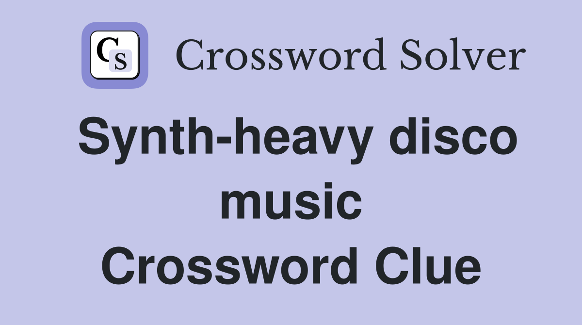 Synth-heavy disco music Crossword Clue