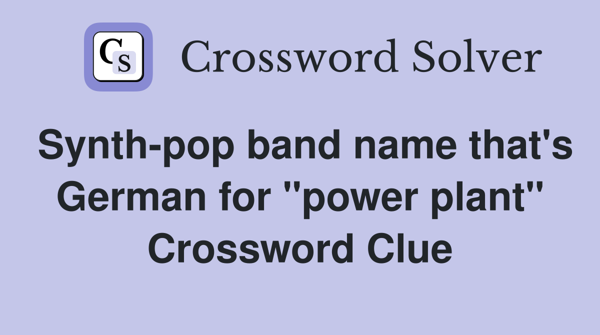 Synth-pop band name that's German for ''power plant'' Crossword Clue