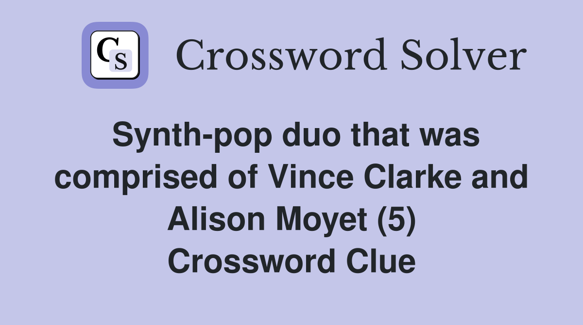 Synth-pop duo that was comprised of Vince Clarke and Alison Moyet (5) Crossword Clue