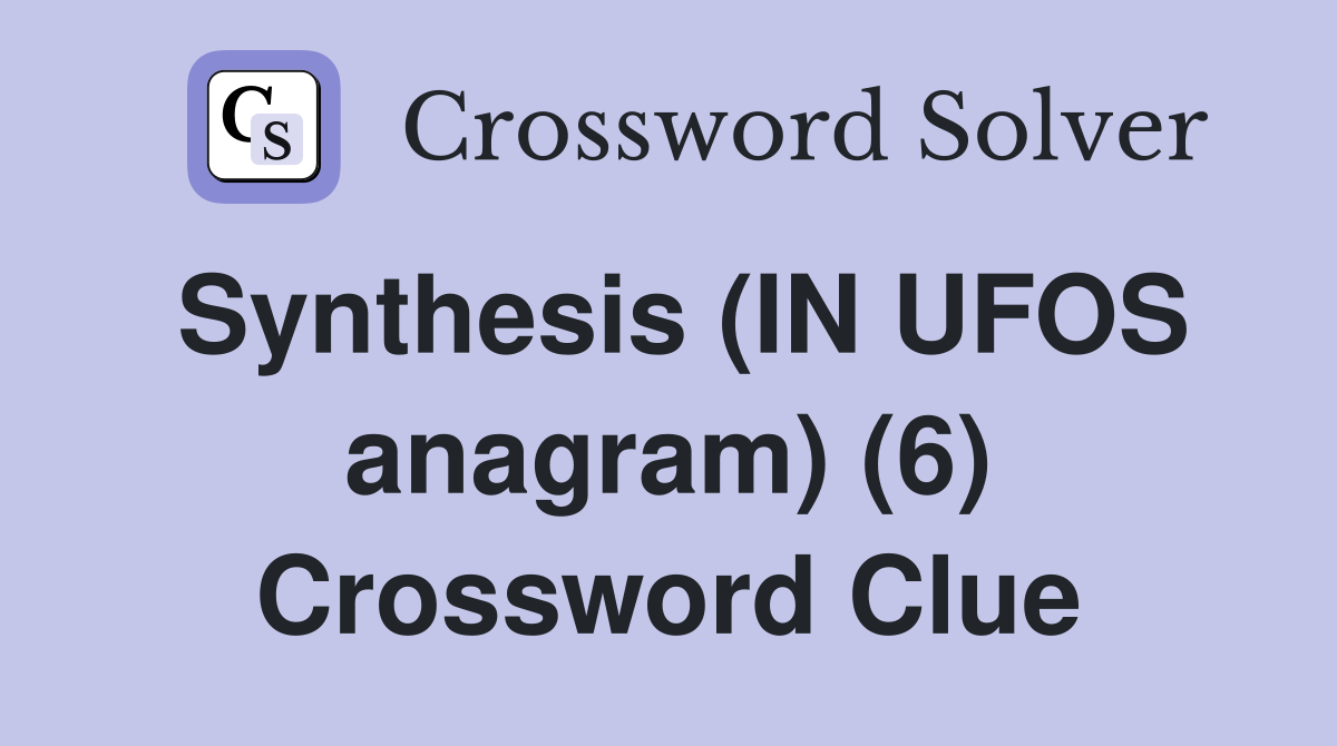 Synthesis (IN UFOS anagram) (6) Crossword Clue