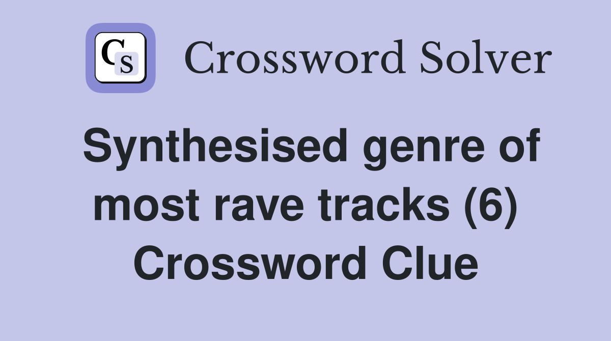 Synthesised genre of most rave tracks (6) Crossword Clue