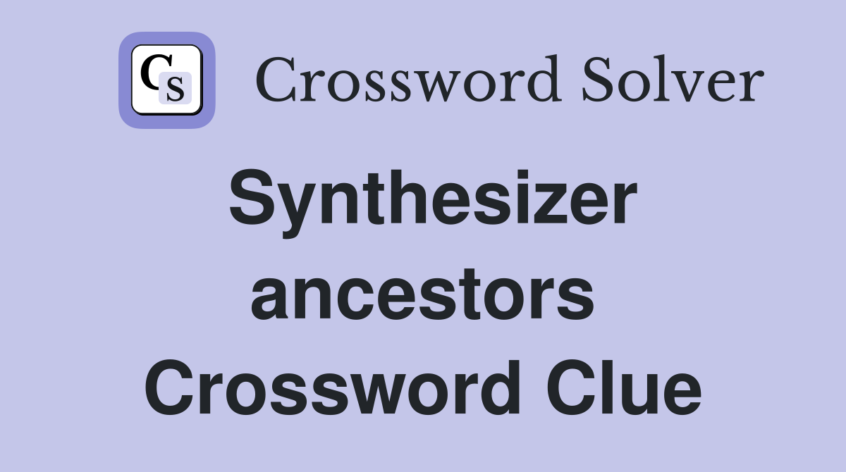 Synthesizer ancestors Crossword Clue