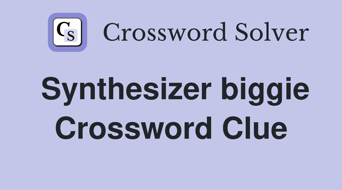 Synthesizer biggie Crossword Clue