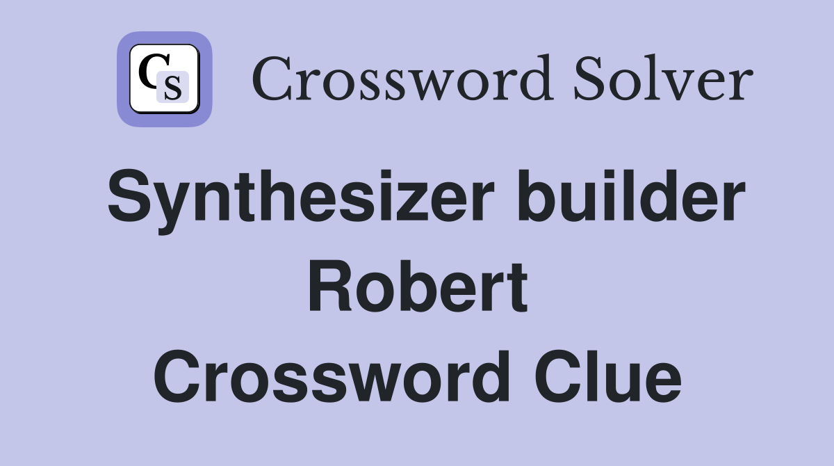 Synthesizer builder Robert Crossword Clue