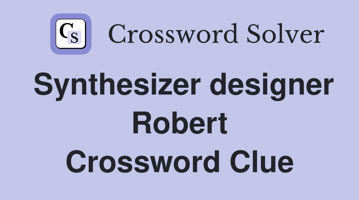 Synthesizer designer Robert Crossword Clue