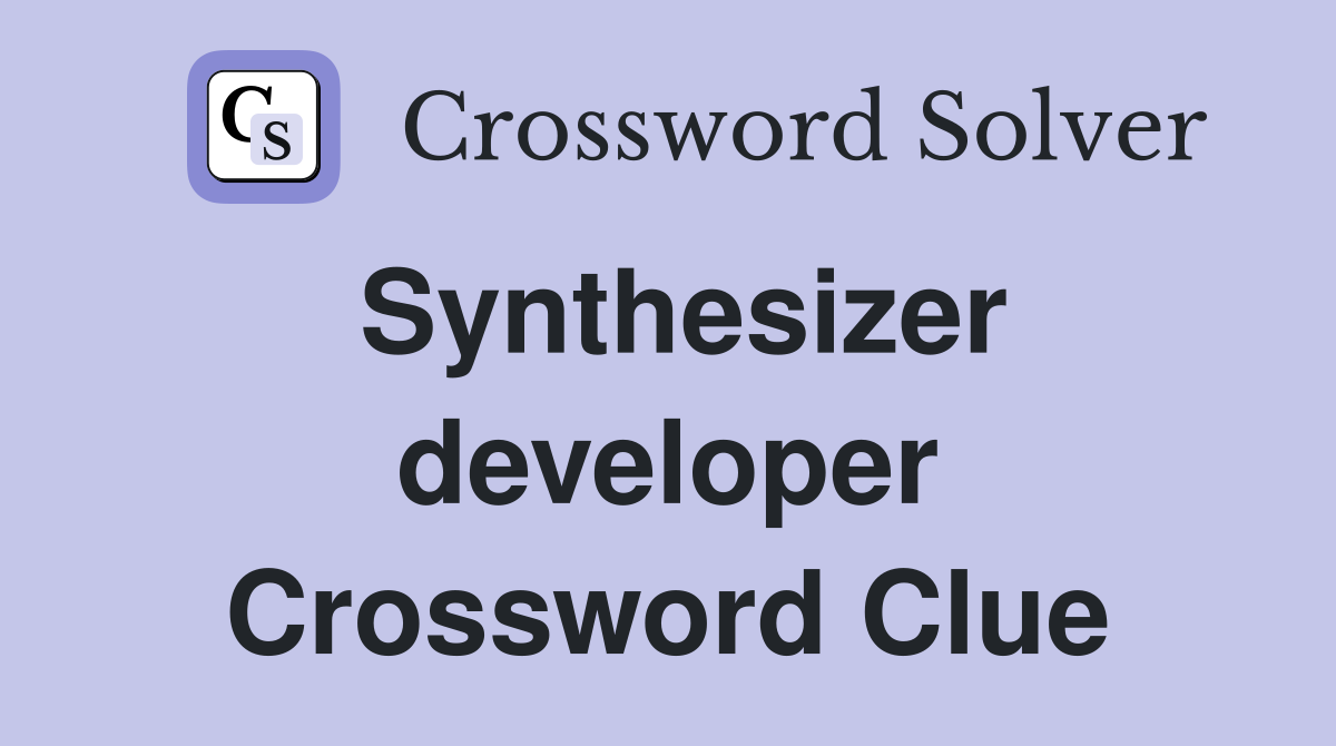 Synthesizer developer Crossword Clue