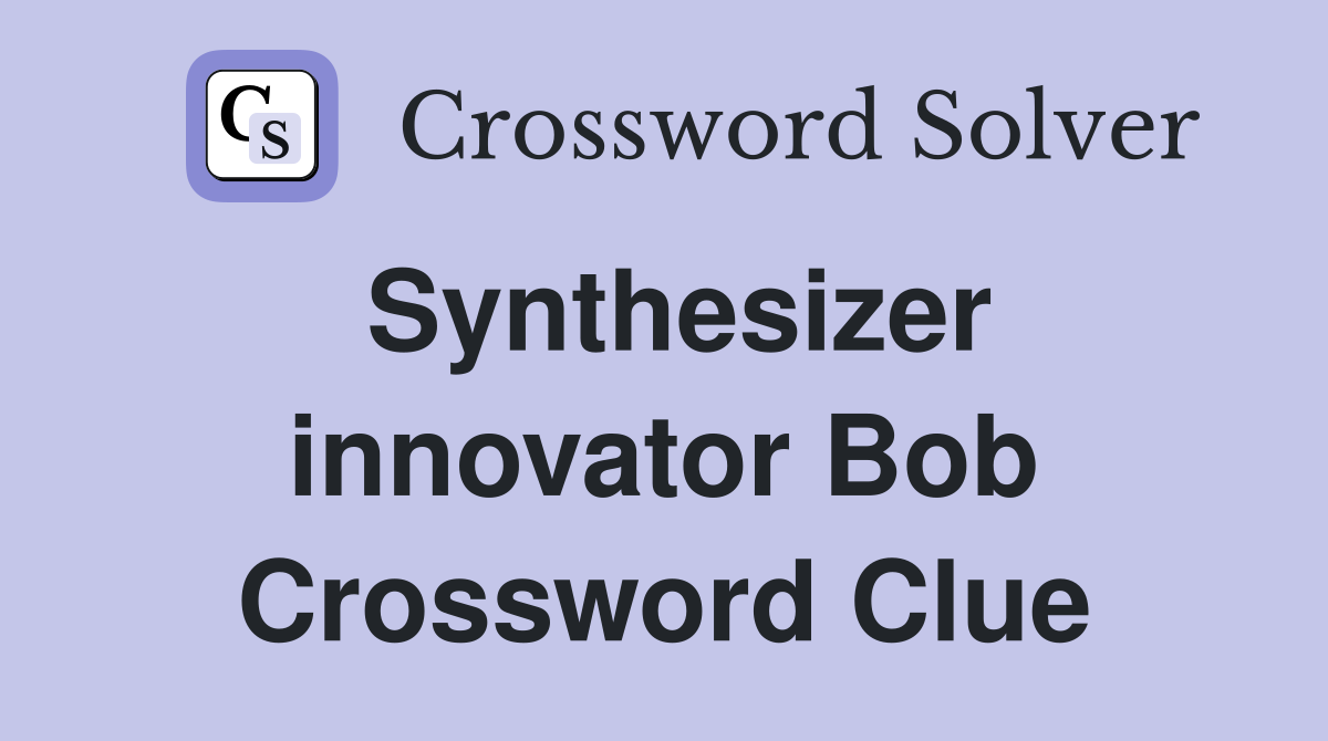Synthesizer innovator Bob Crossword Clue