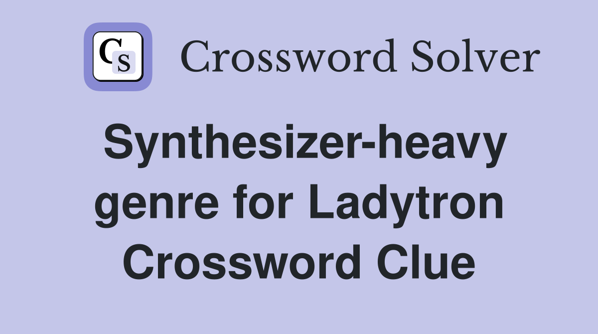 Synthesizer-heavy genre for Ladytron Crossword Clue