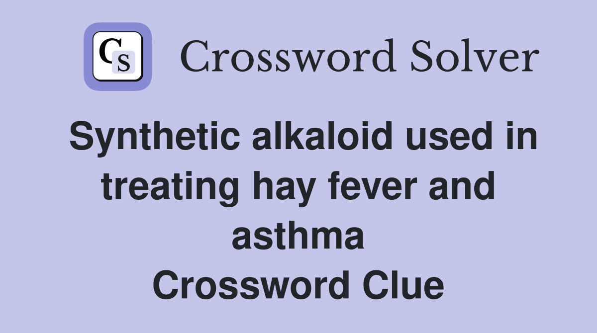 Synthetic alkaloid used in treating hay fever and asthma Crossword Clue