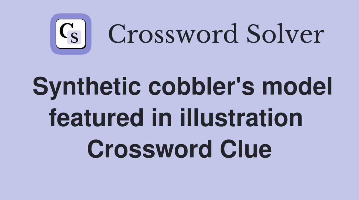 Synthetic cobbler's model featured in illustration  Crossword Clue