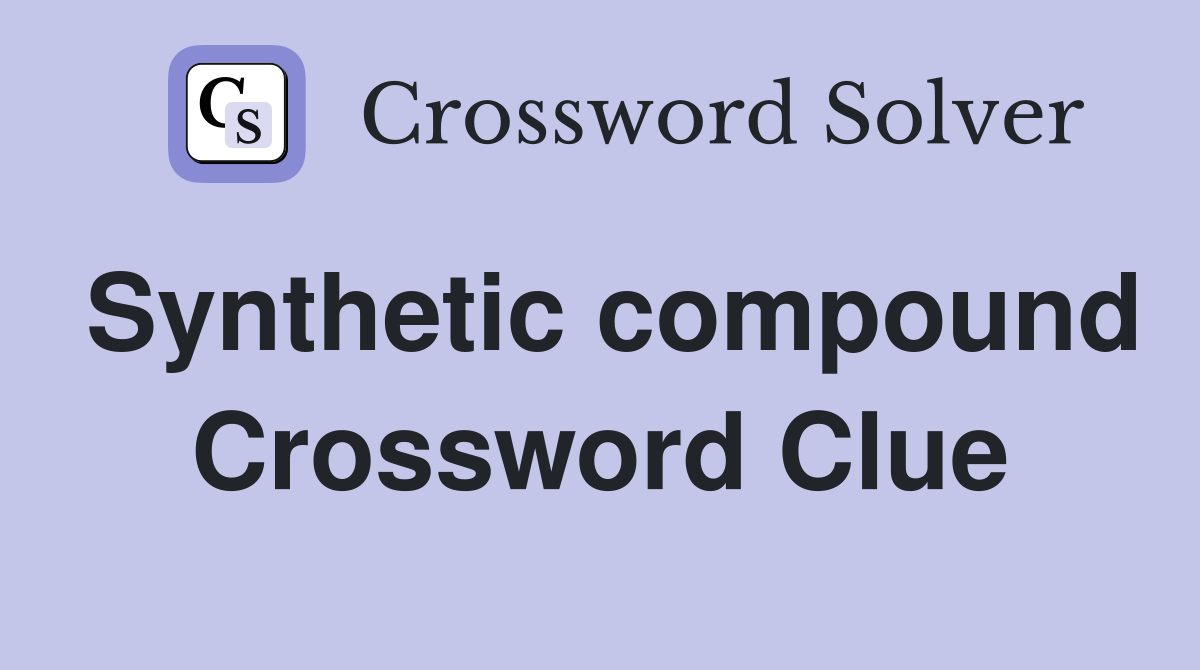 Synthetic compound Crossword Clue