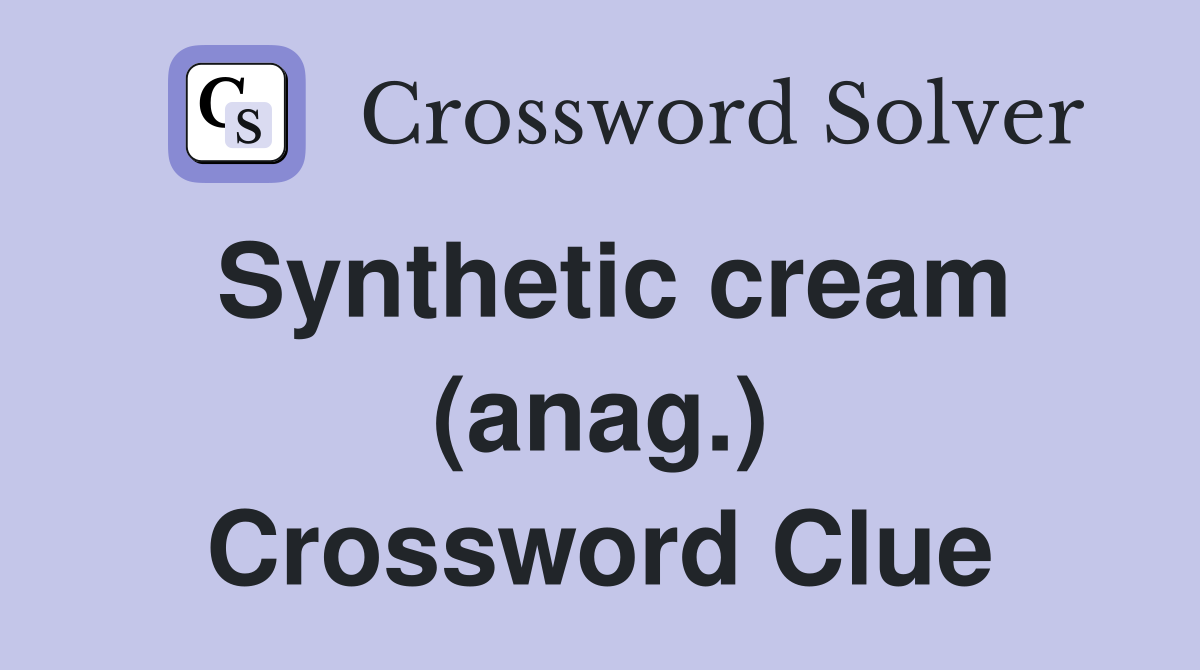 Synthetic cream (anag.) Crossword Clue