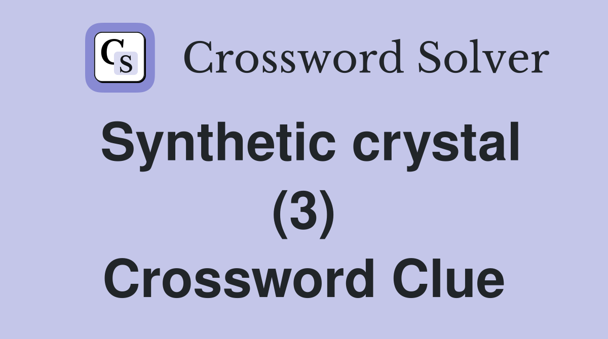 Synthetic crystal (3) Crossword Clue