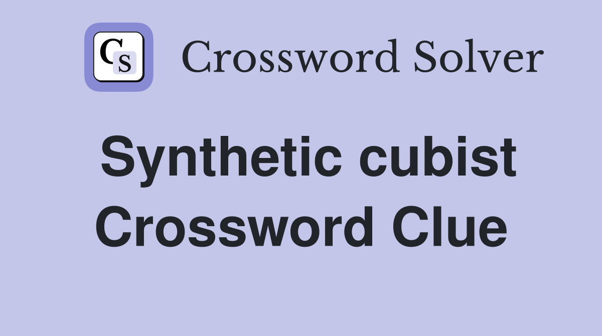 Synthetic cubist Crossword Clue