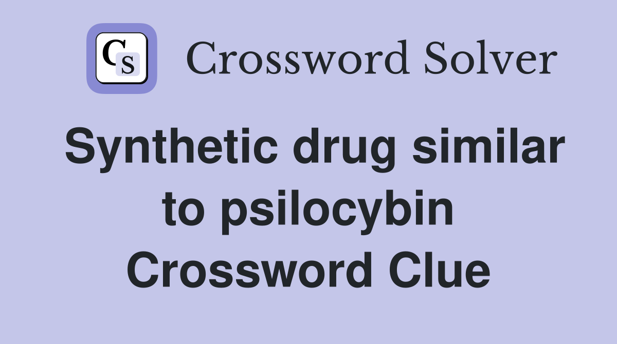 Synthetic drug similar to psilocybin Crossword Clue Answers