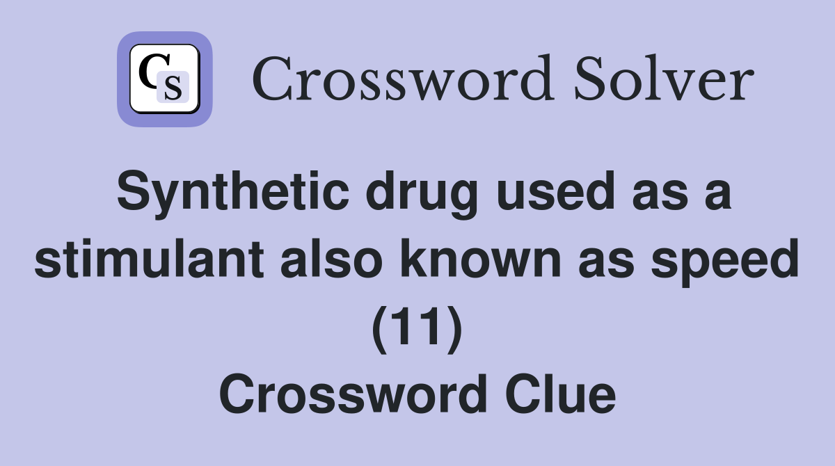 Synthetic drug used as a stimulant also known as speed (11) Crossword Clue