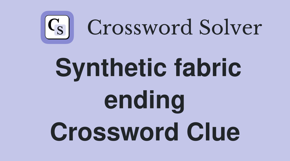 Synthetic fabric ending Crossword Clue