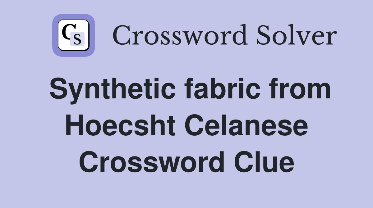 Synthetic fabric from Hoecsht Celanese Crossword Clue
