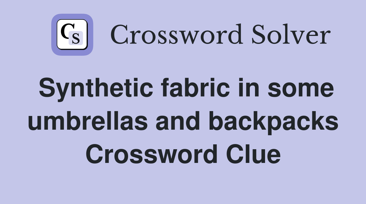 Synthetic fabric in some umbrellas and backpacks Crossword Clue