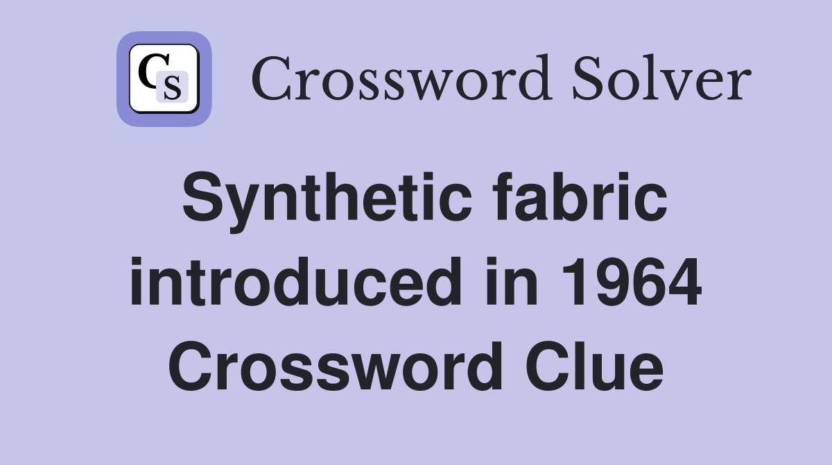 Synthetic fabric introduced in 1964 Crossword Clue