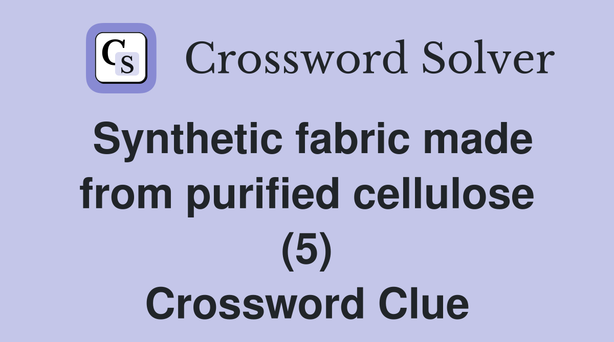 Synthetic fabric made from purified cellulose (5) Crossword Clue