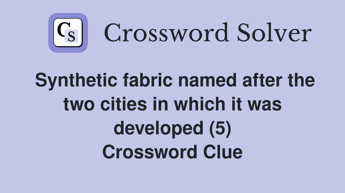 Synthetic fabric named after the two cities in which it was developed (5) Crossword Clue
