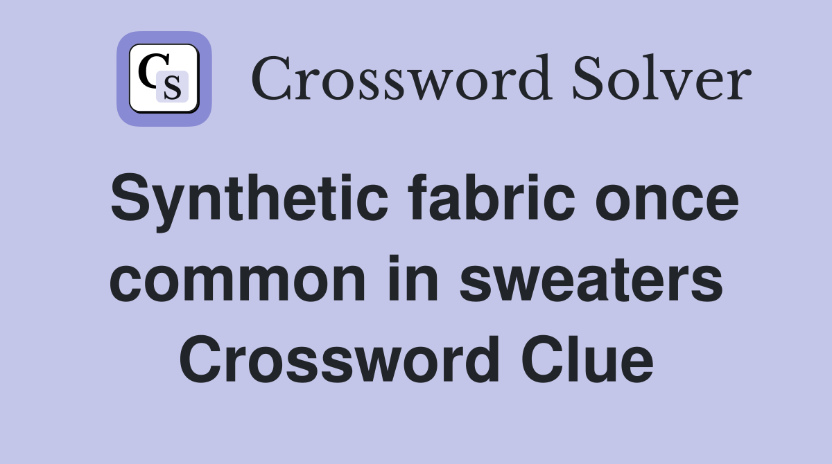 Synthetic fabric once common in sweaters Crossword Clue