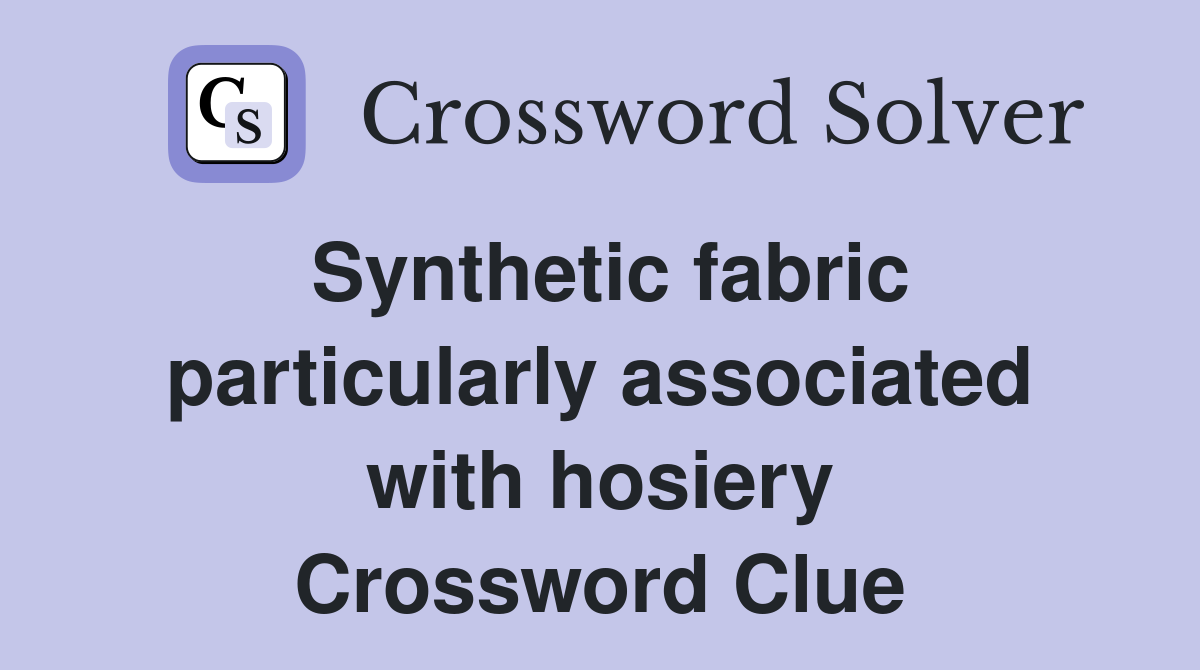 Synthetic fabric particularly associated with hosiery Crossword Clue