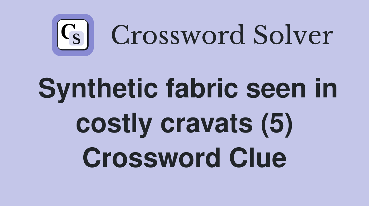 Synthetic fabric seen in costly cravats (5) Crossword Clue