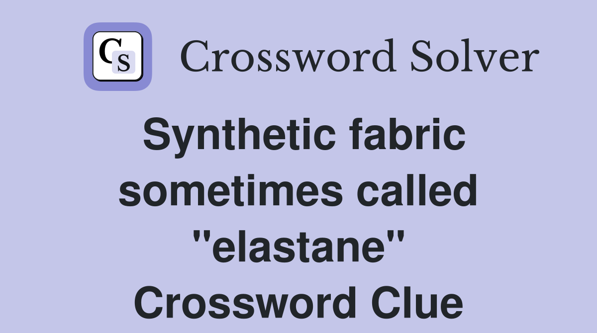 Synthetic fabric sometimes called "elastane" Crossword Clue