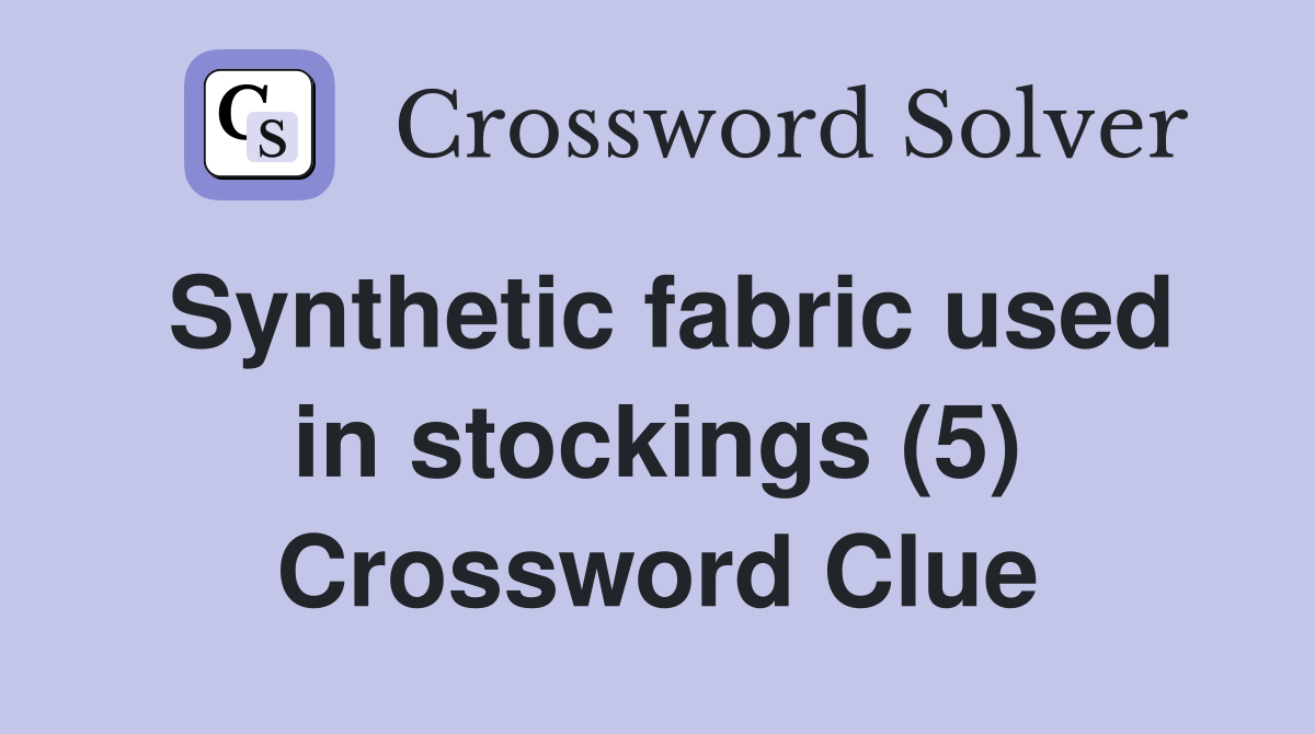Synthetic fabric used in stockings (5) Crossword Clue