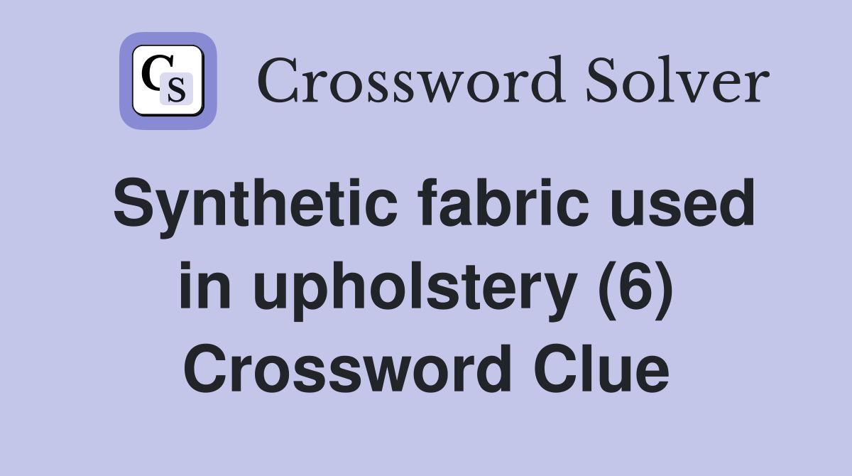 Synthetic fabric used in upholstery (6) Crossword Clue
