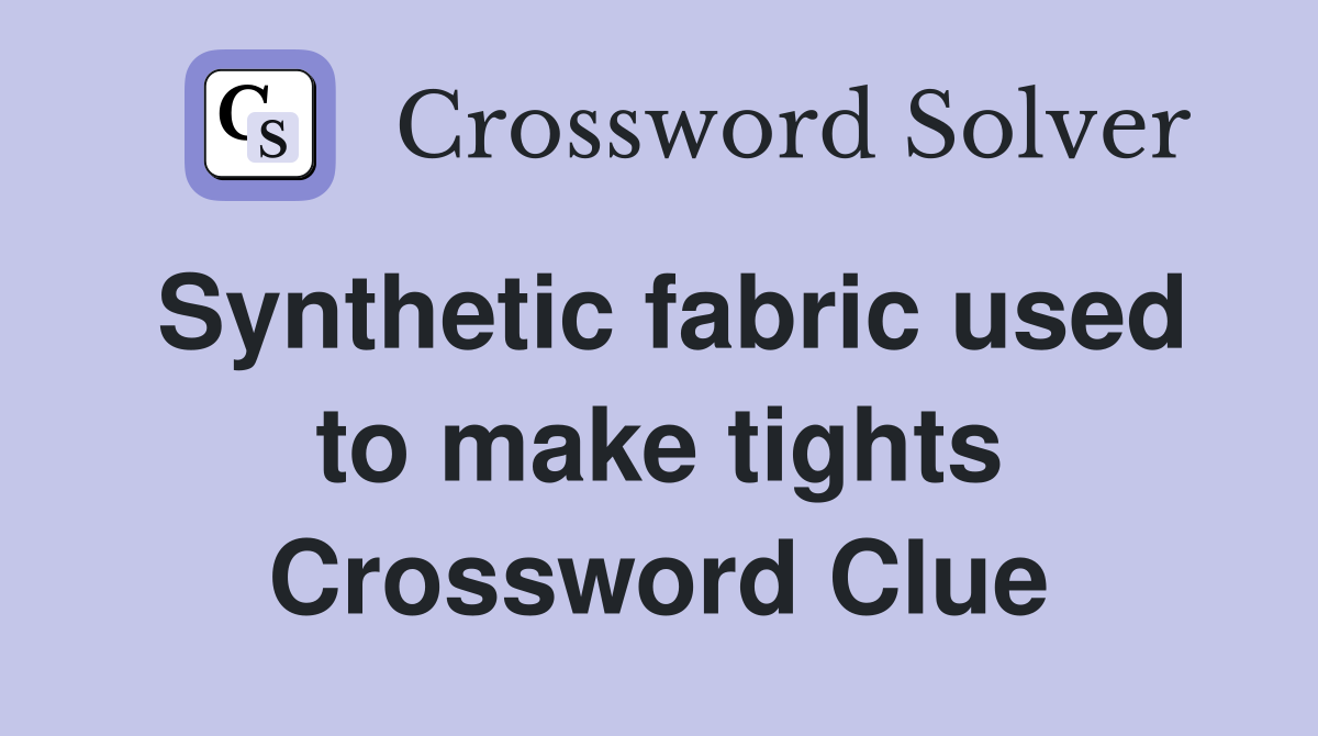 Synthetic fabric used to make tights Crossword Clue