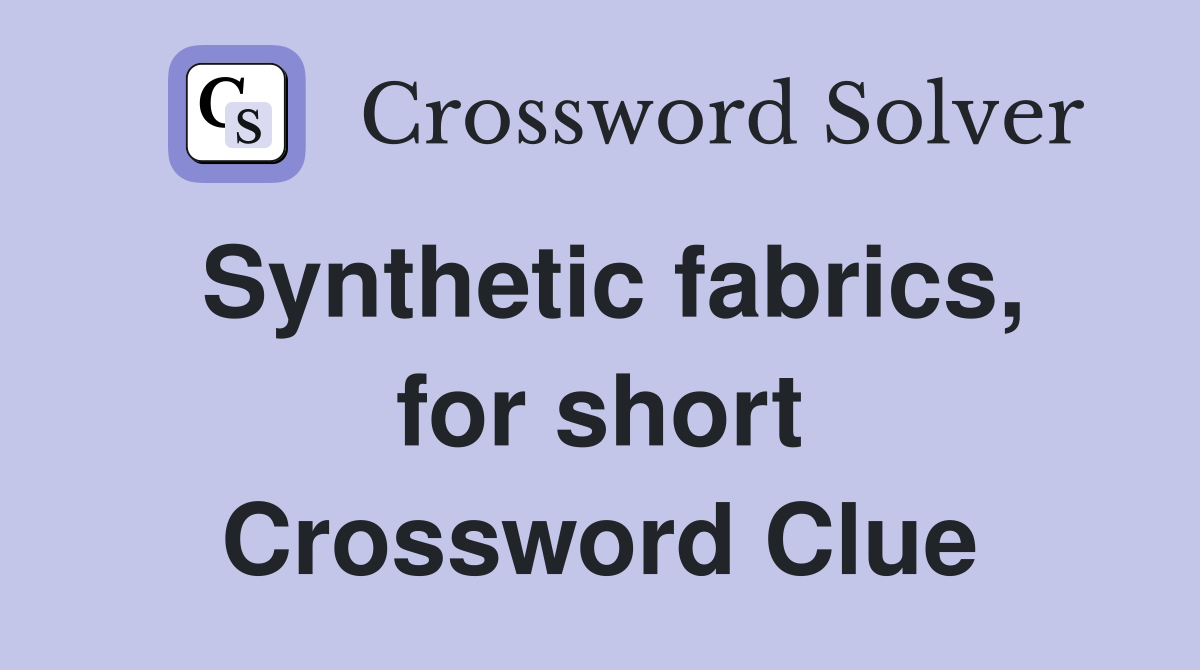 Synthetic fabrics, for short Crossword Clue