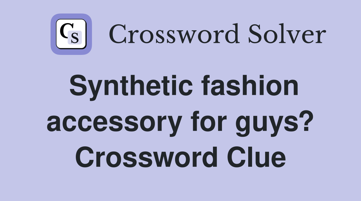 Synthetic fashion accessory for guys? Crossword Clue