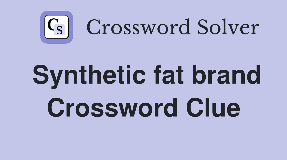 Synthetic fat brand Crossword Clue