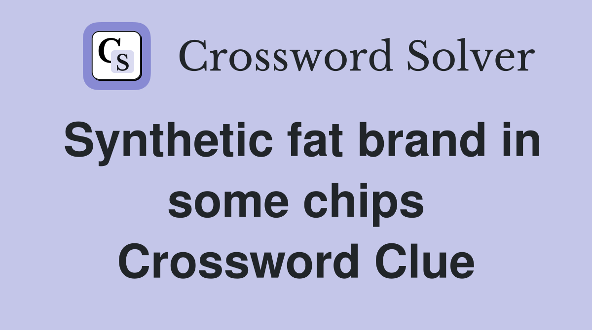Synthetic fat brand in some chips Crossword Clue
