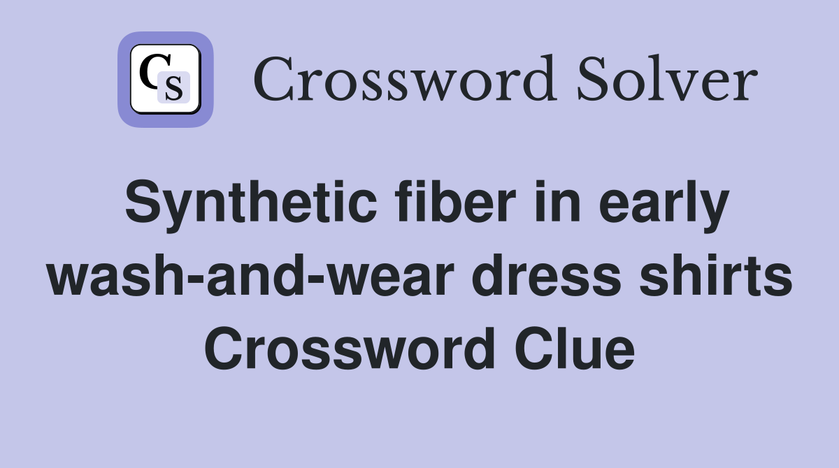 Synthetic fiber in early wash-and-wear dress shirts Crossword Clue