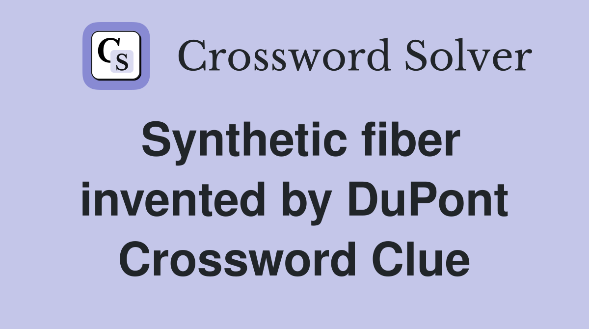 Synthetic fiber invented by DuPont Crossword Clue