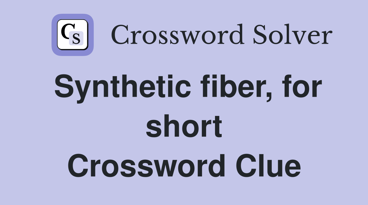 Synthetic fiber, for short Crossword Clue
