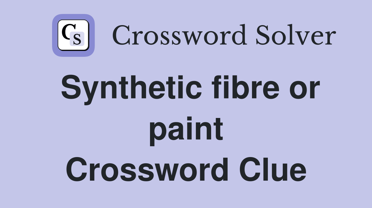 Synthetic fibre or paint Crossword Clue